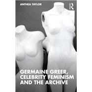 Germaine Greer, Celebrity Feminism and the Archive