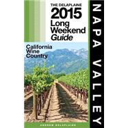 The Delaplaine 2015 Long Weekend Guide Napa Valley