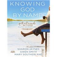 Knowing God by Name A Girlfriends in God Faith Adventure
