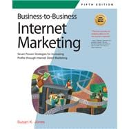Business-to-Business Internet Marketing : Seven Proven Strategies for Increasing Profits through Internet Direct Marketing