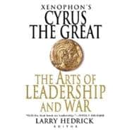 Xenophon's Cyrus the Great The Arts of Leadership and War