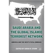 Saudi Arabia and the Global Islamic Terrorist Network America and the West's Fatal Embrace