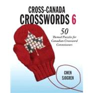 Cross-Canada Crosswords 6 50 Themed Puzzles for Canadian Crossword Connoisseurs