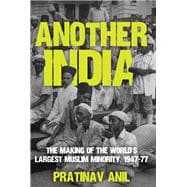 Another India The Making of the World's Largest Muslim Minority, 1947-77