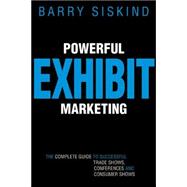 Powerful Exhibit Marketing The Complete Guide to Successful Trade Shows, Conferences, and Consumer Shows