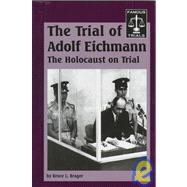 The Trial of Adolf Eichmann: The Holocaust on Trial