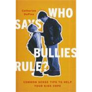 Who Says Bullies Rule? Common Sense Tips to Help Your Kids to Cope