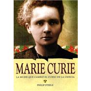 Marie Curie: La Mujer Que Cambio El Curso De La Ciencia/ the Woman Who Changed the Course of Science