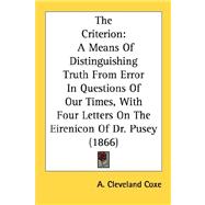 Criterion : A Means of Distinguishing Truth from Error in Questions of Our Times, with Four Letters on the Eirenicon of Dr. Pusey (1866)