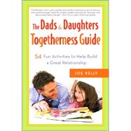 The Dads & Daughters Togetherness Guide 54 Fun Activities to Help Build a Great Relationship