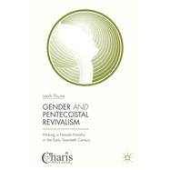 Gender and Pentecostal Revivalism Making a Female Ministry in the Early Twentieth Century