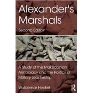 Alexander's Marshals: A Study of the Makedonian Aristocracy and the Politics of Military Leadership