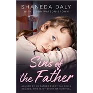 Sins Of The Father  Abused by my Father Every Day for a Decade, This is My Story of Survival