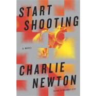 Start Shooting : A Novel