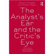 The Analyst's Ear and the Critic's Eye: Rethinking Psychoanalysis and Literature