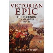 Victorian Epic The Lucknow Campaigns 1857-58