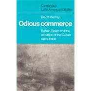 Odious Commerce: Britain, Spain and the Abolition of the Cuban Slave Trade