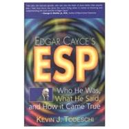 Edgar Cayce's Esp: Who He Was, What He Said, and How It Came True