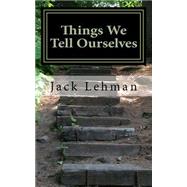 Things We Tell Ourselves