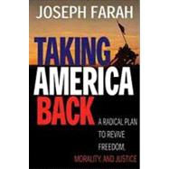 Taking America Back A Radical Plan to Revive Freedom, Morality, and Justice