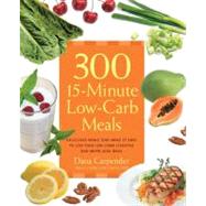 300 15-Minute Low-Carb Recipes Hundreds of Delicious Meals That Let You Live Your Low-Carb Lifestyle and Never Look Back