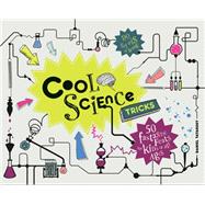 Cool Science Tricks 50 Fantastic Feats for Kids of All Ages
