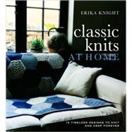 Classic Knits at Home : 15 Timeless Designs to Knit and Keep Forever
