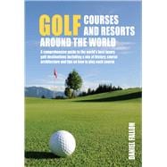 Golf Courses and Resorts around the World A guide to the most outstanding golf courses and resorts