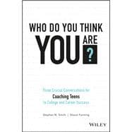 Who Do You Think You Are? Three Crucial Conversations for Coaching Teens to College and Career Success