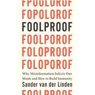Foolproof Why Misinformation Infects Our Minds and How to Build Immunity