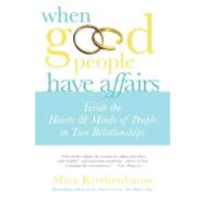 When Good People Have Affairs : Inside the Hearts and Minds of People in Two Relationships
