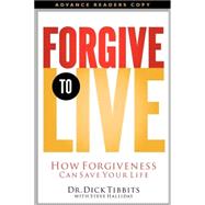 Forgive to Live : How Forgiveness Can Save Your Life