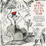Dr. Seuss and Co. Go to War : The World War II Editorial Cartoons of America's Leading Comic Artists,9781595584700 Dr. Seuss and Co. Go to War : The World War II Editorial Cartoons of America's Leading Comic Artists,9781595584700