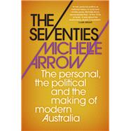 The Seventies The personal, the political and the making of modern Australia,9781742234700