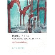 India in the Second World War An Emotional History