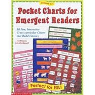 Pocket Charts for Emergent Readers 30 Fun, Interactive Cross-curricular Charts that Build Literacy