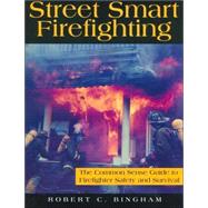 Street Smart Firefighting! : The Common Sense Guide to Firefighter Safety and Survival