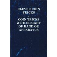Clever Coin Tricks - Coin Tricks with Sleight of Hand or Apparatus