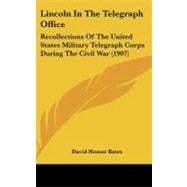 Lincoln in the Telegraph Office : Recollections of the United States Military Telegraph Corps During the Civil War (1907)