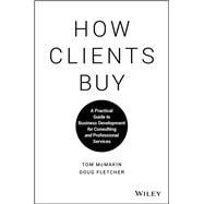 How Clients Buy A Practical Guide to Business Development for Consulting and Professional Services