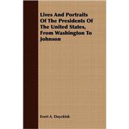 Lives And Portraits Of The Presidents Of The United States, From Washington To Johnson
