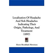 Localization of Headache and Sick Headache : Indicating Their Origin, Pathology, and Treatment (1897)