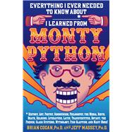 Everything I Ever Needed to Know About _____* I Learned from Monty Python *History, Art, Poetry, Communism, Philosophy, the Media, Birth, Death, Religion, Literature, Latin, Transvestites, Botany, the French, Class Systems, Mythology, Fish Slapping, and Many More!