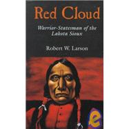 Red Cloud: Warrior-statesman of the Lakota Sioux