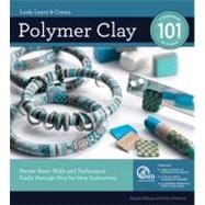 Polymer Clay 101 Master Basic Skills and Techniques Easily through Step-by-Step Instruction