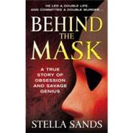 Behind the Mask : A True Story of Obsession and a Savage Genius
