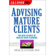J. K. Lasser Pro Advising Mature Clients : The New Science of Wealth Span Planning