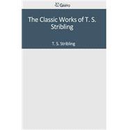 The Classic Works of T. S. Stribling