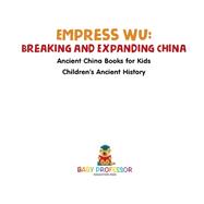 Empress Wu: Breaking and Expanding China - Ancient China Books for Kids | Children's Ancient History