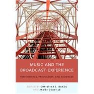 Music and the Broadcast Experience Performance, Production, and Audiences